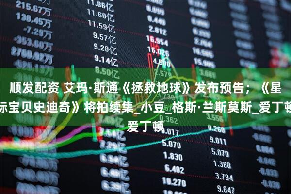 顺发配资 艾玛·斯通《拯救地球》发布预告；《星际宝贝史迪奇》将拍续集_小豆_格斯·兰斯莫斯_爱丁顿