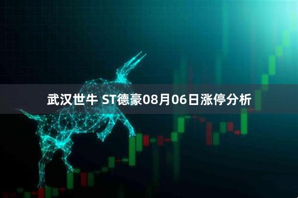 武汉世牛 ST德豪08月06日涨停分析